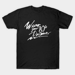 WEAR YOUR 80S DREAMS T-Shirt